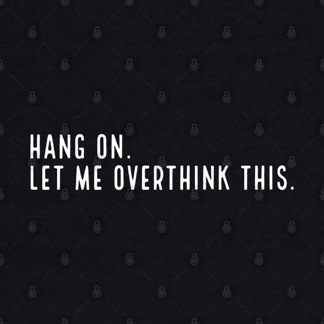 HANG ON. Let Me Overthink This. by vcent